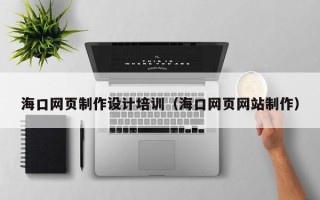 成都海口网页制作设计培训（海口网页网站制作）