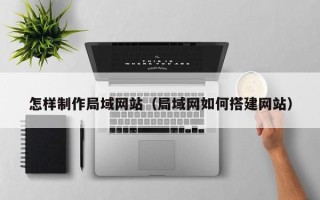 成都怎样制作局域网站（局域网如何搭建网站）