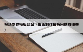 成都报纸制作模板网站（报纸制作模板网站有哪些）