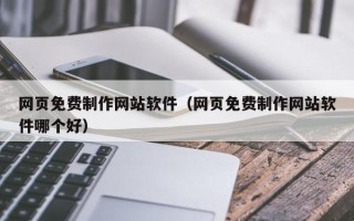 成都网页免费制作网站软件（网页免费制作网站软件哪个好）