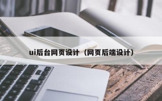 成都ui后台网页设计（网页后端设计）
